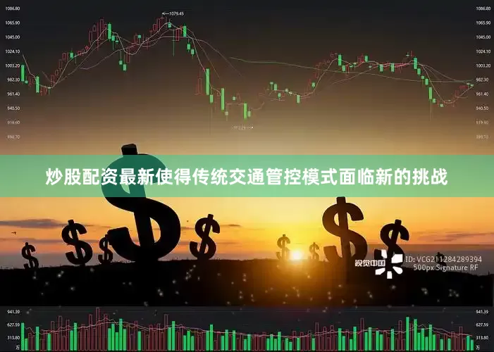 炒股配资最新使得传统交通管控模式面临新的挑战