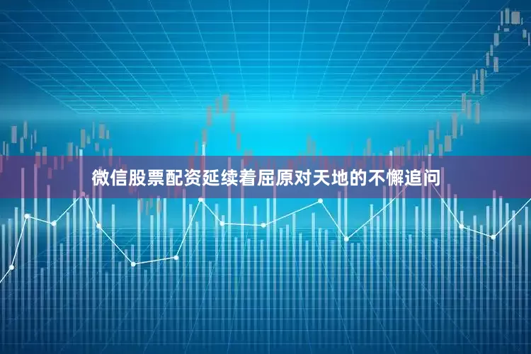 微信股票配资延续着屈原对天地的不懈追问