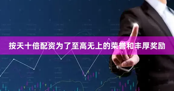 按天十倍配资为了至高无上的荣誉和丰厚奖励