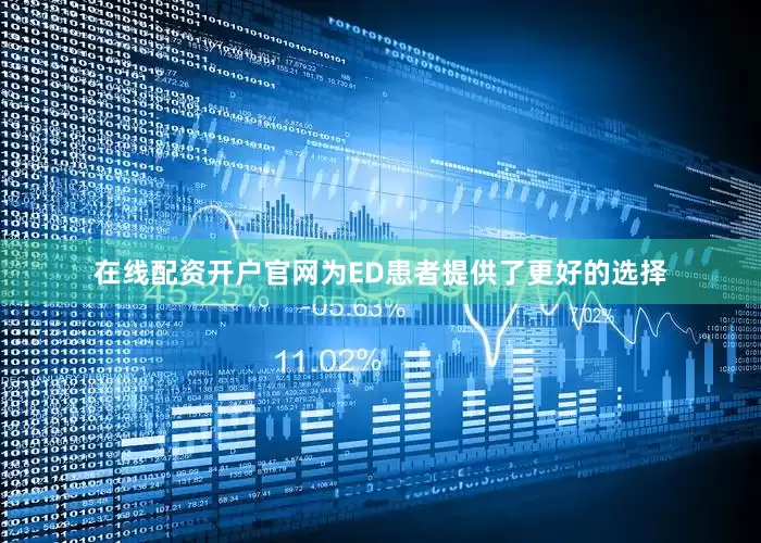 在线配资开户官网为ED患者提供了更好的选择