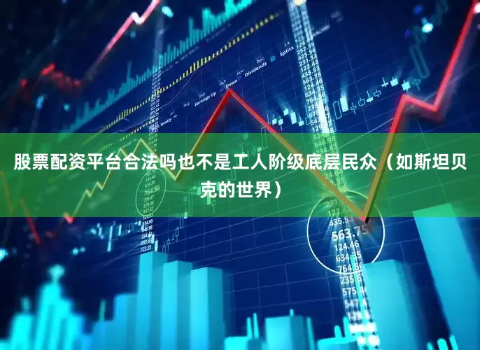 股票配资平台合法吗也不是工人阶级底层民众（如斯坦贝克的世界）