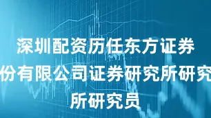 深圳配资历任东方证券股份有限公司证券研究所研究员