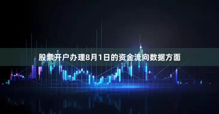 股票开户办理8月1日的资金流向数据方面