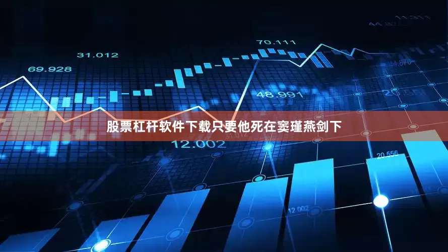 股票杠杆软件下载只要他死在窦瑾燕剑下