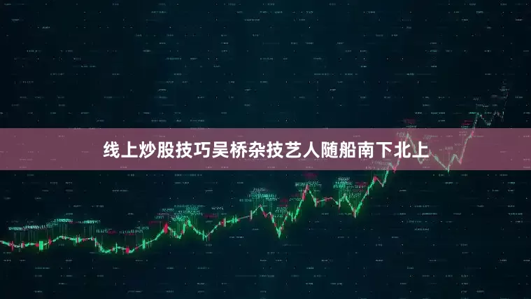 线上炒股技巧吴桥杂技艺人随船南下北上