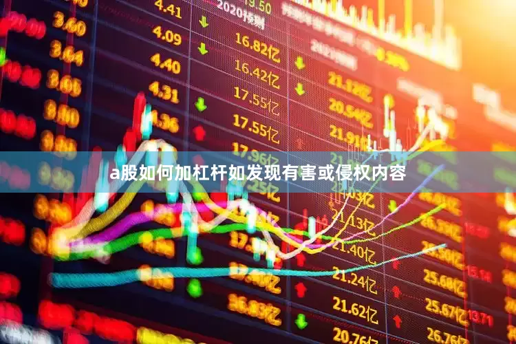 a股如何加杠杆如发现有害或侵权内容