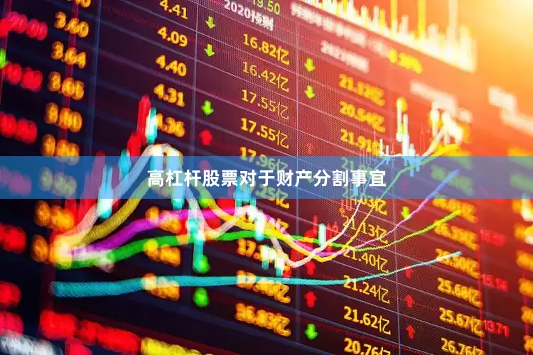高杠杆股票　　对于财产分割事宜